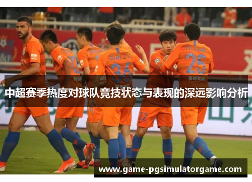 中超赛季热度对球队竞技状态与表现的深远影响分析